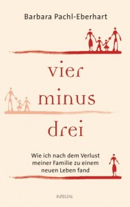 Barbara Pachl-Eberhart - Vier minus drei - Wie ich nach dem Verlust meiner Familie zu einem neuen Leben fand - Buch