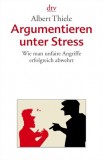 Albert Thiele - Argumentieren unter Stress - Wie man unfaire Angriffe erfolgreich abwehrt - Taschenbuch