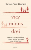 Barbara Pachl-Eberhart - Vier minus drei - Wie ich nach dem Verlust meiner Familie zu einem neuen Leben fand - Buch